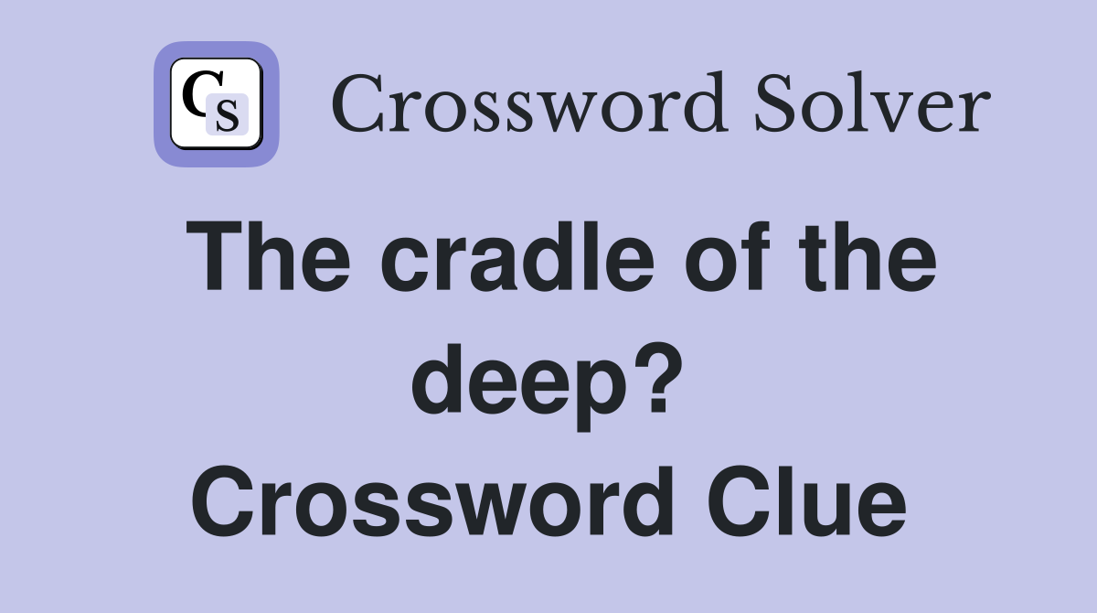 The cradle of the deep? Crossword Clue