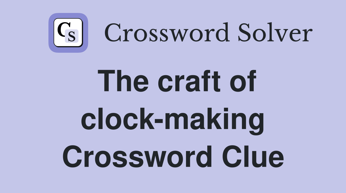 The craft of clock-making Crossword Clue