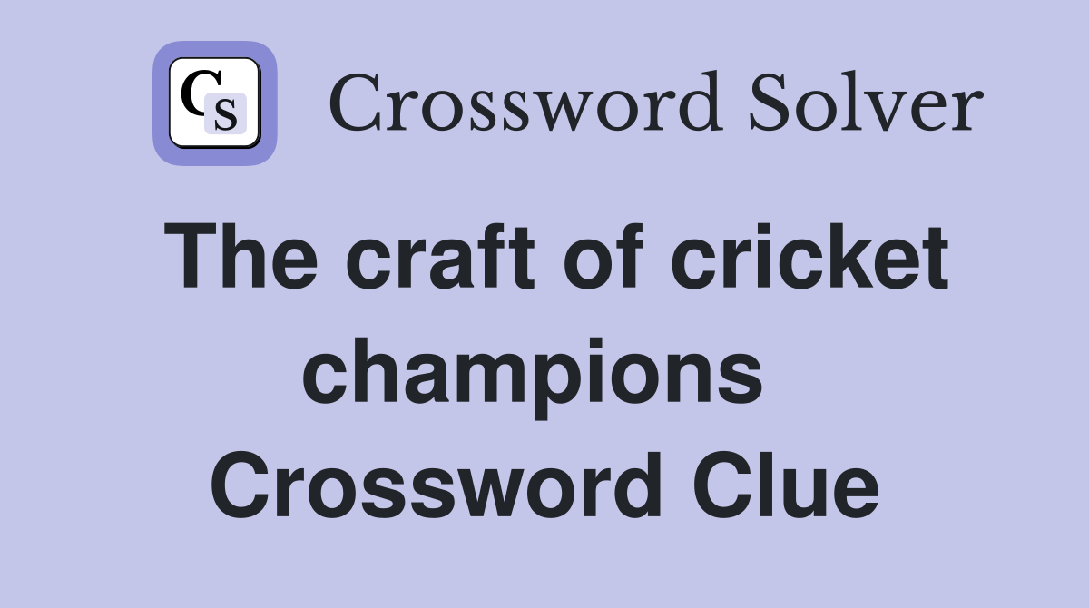 The craft of cricket champions  Crossword Clue