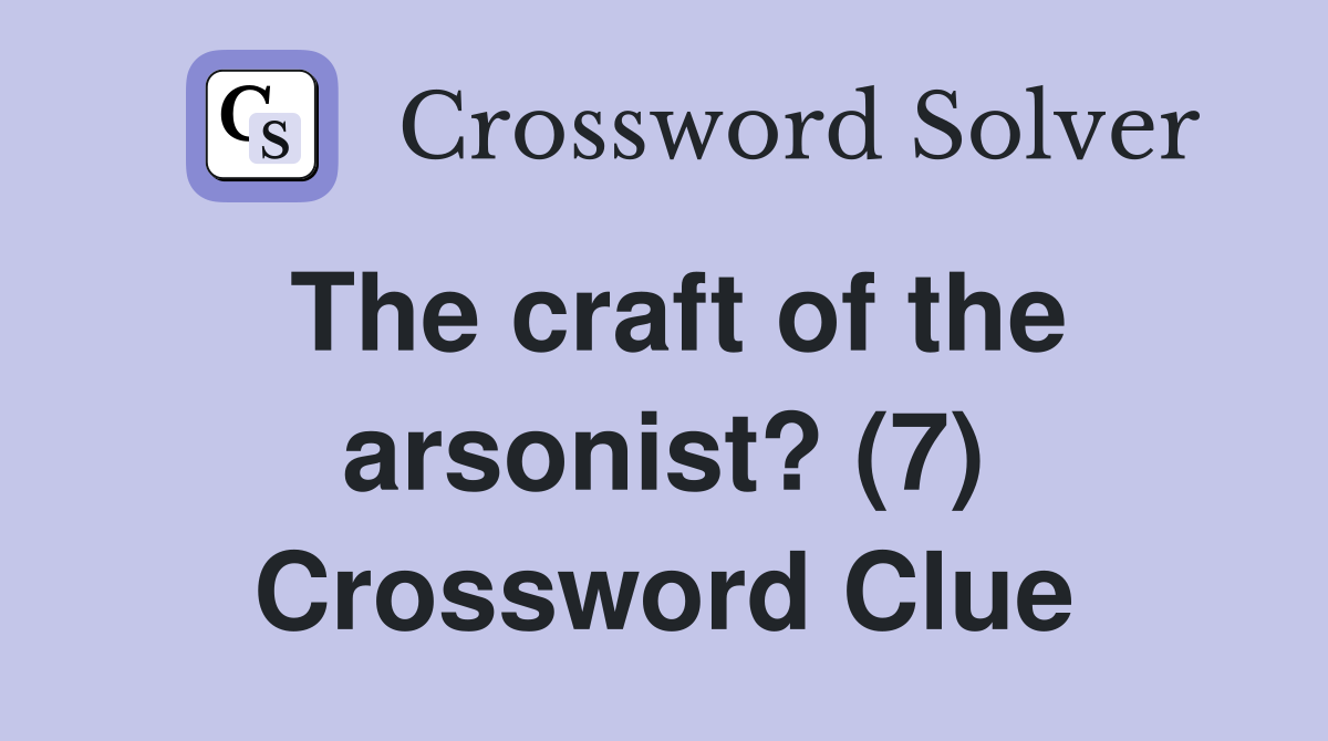 The craft of the arsonist? (7) Crossword Clue