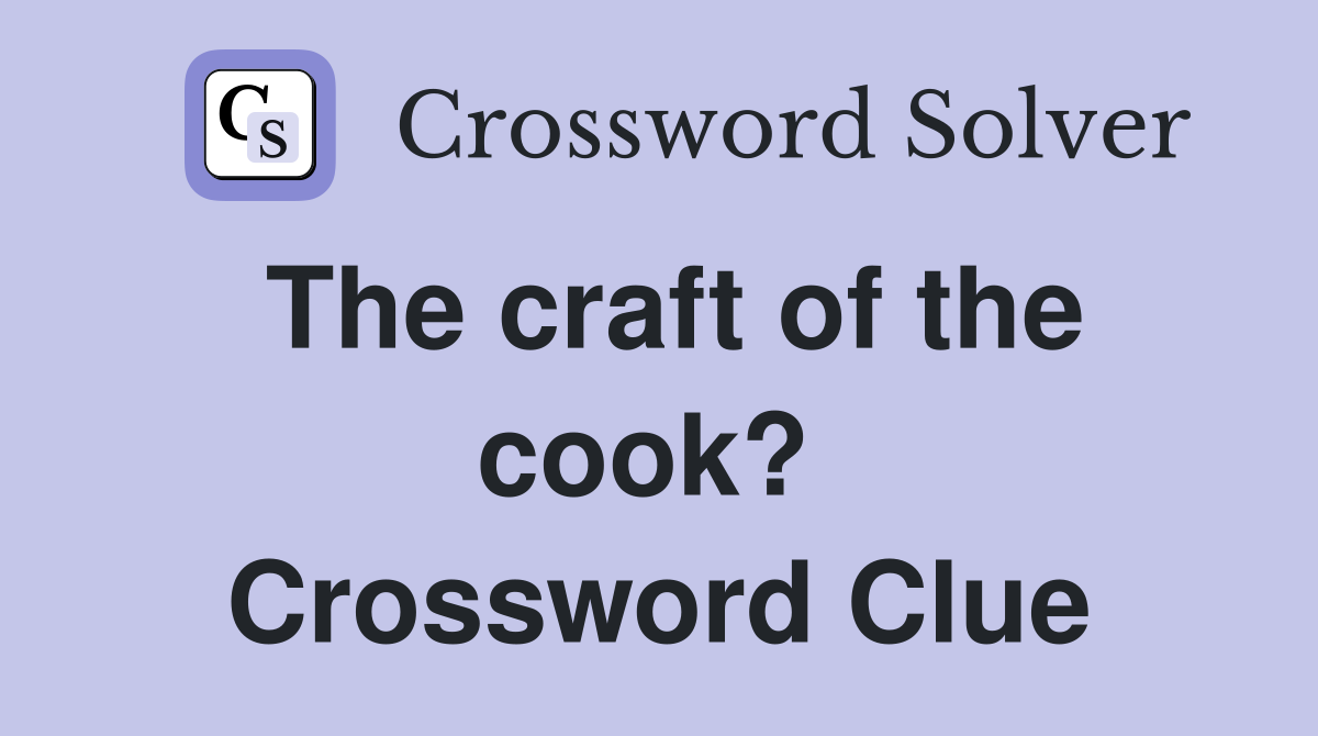 The craft of the cook?  Crossword Clue