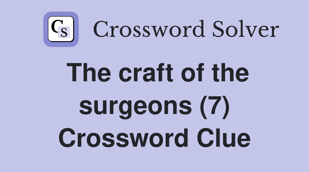 The craft of the surgeons (7) Crossword Clue