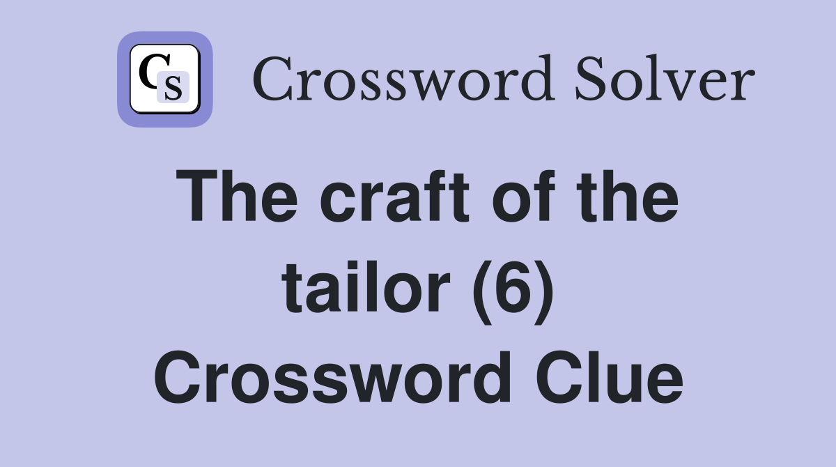 The craft of the tailor (6) Crossword Clue