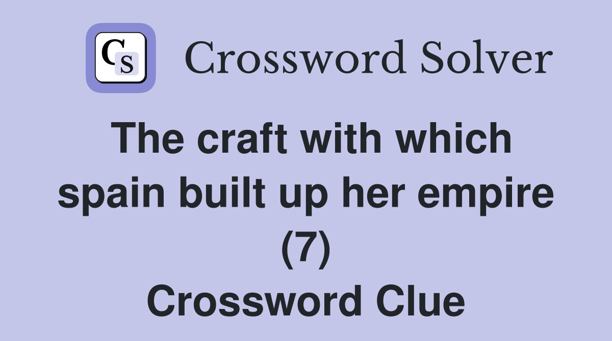 The craft with which spain built up her empire (7) Crossword Clue