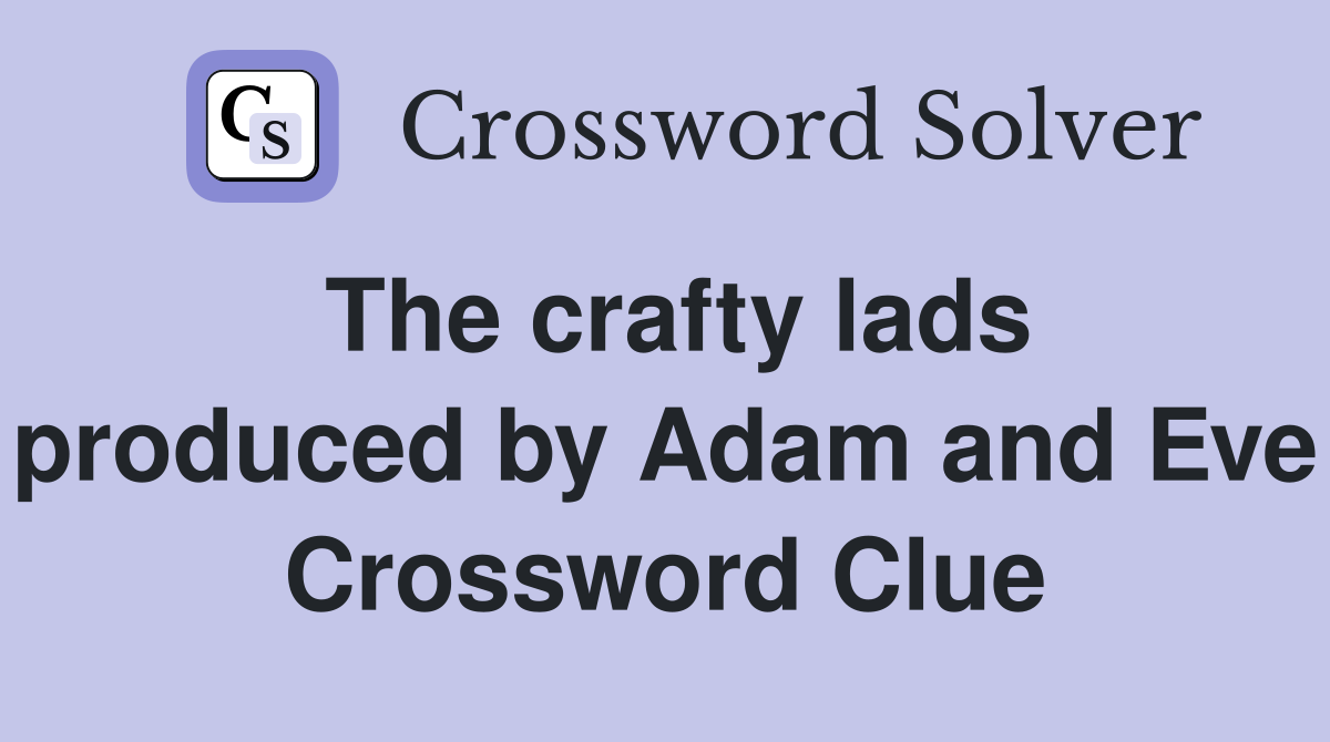 The crafty lads produced by Adam and Eve Crossword Clue