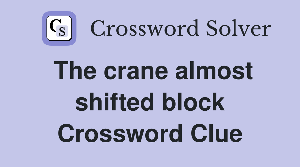 The crane almost shifted block Crossword Clue