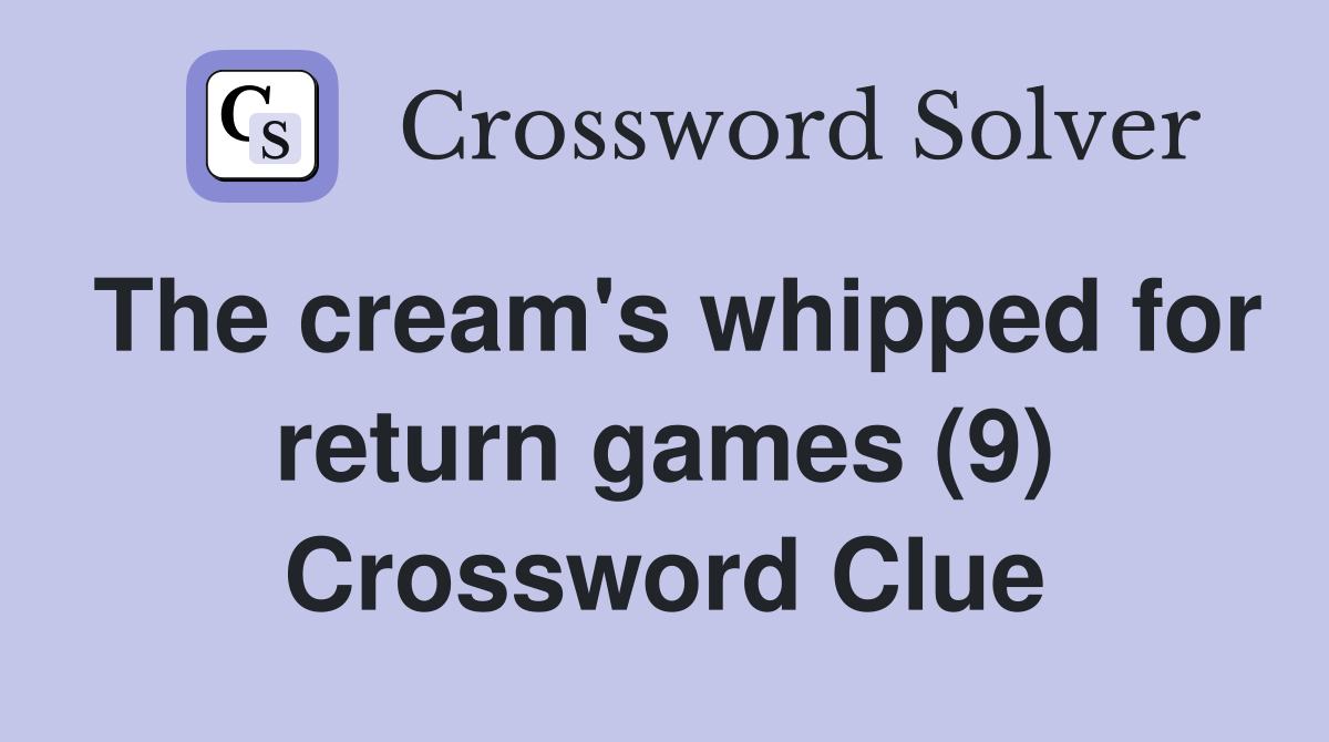 The cream's whipped for return games (9) Crossword Clue