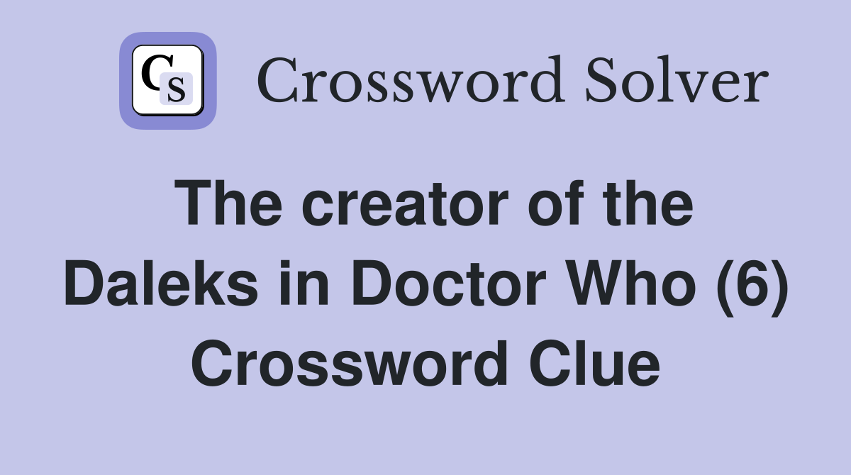 The creator of the Daleks in Doctor Who (6) Crossword Clue Answers