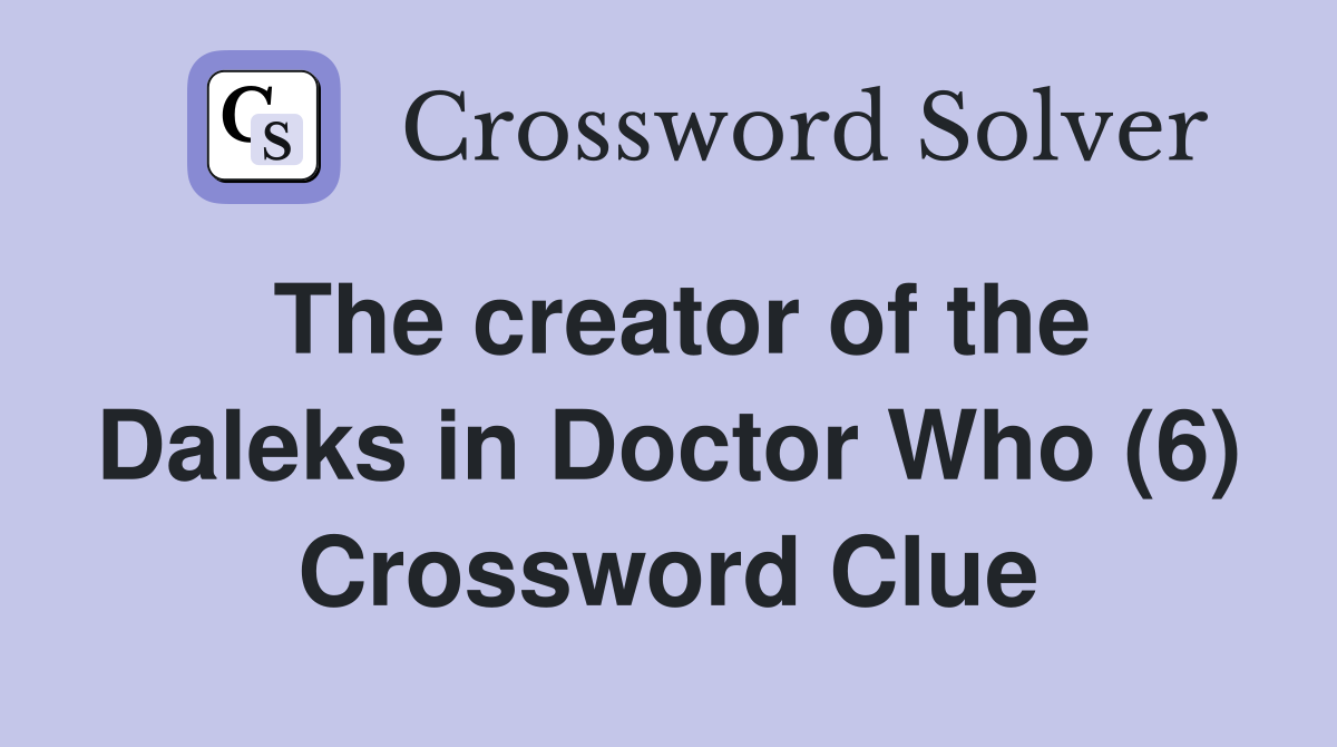 The creator of the Daleks in Doctor Who (6) Crossword Clue