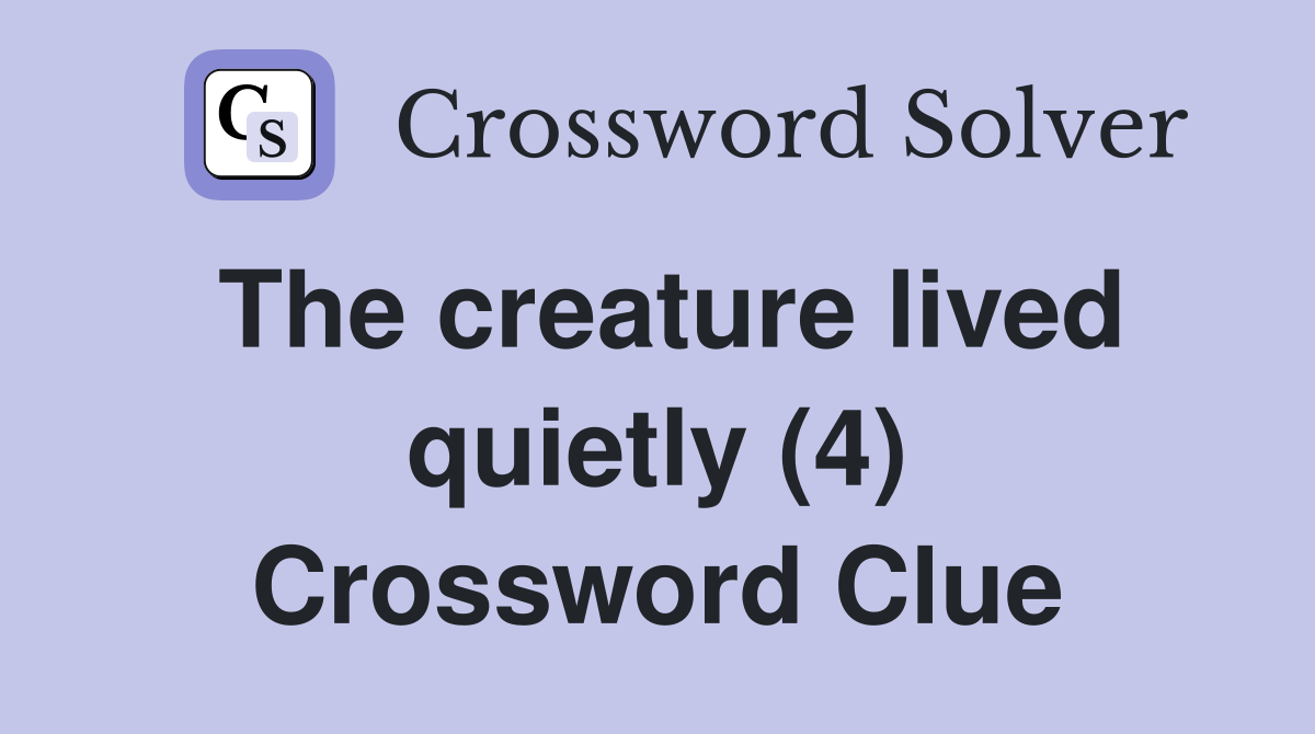 The creature lived quietly (4) Crossword Clue