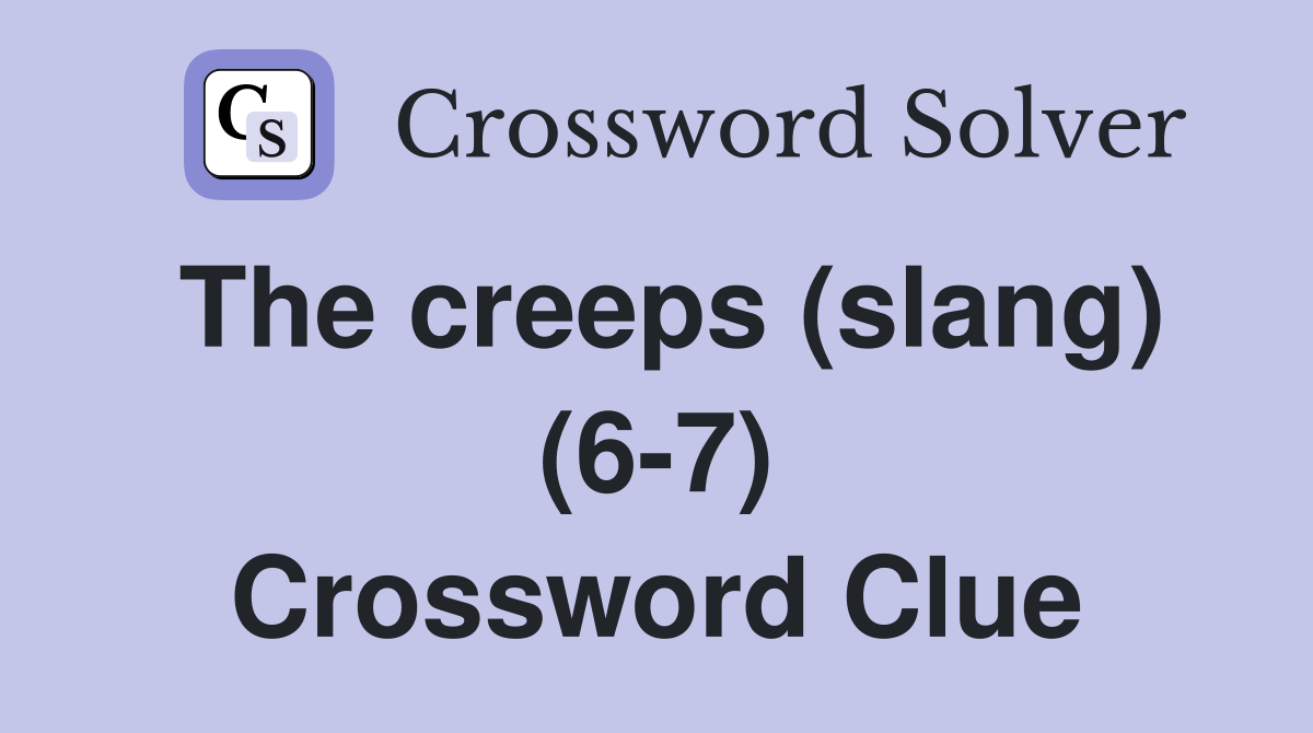 The creeps (slang) (6-7) Crossword Clue