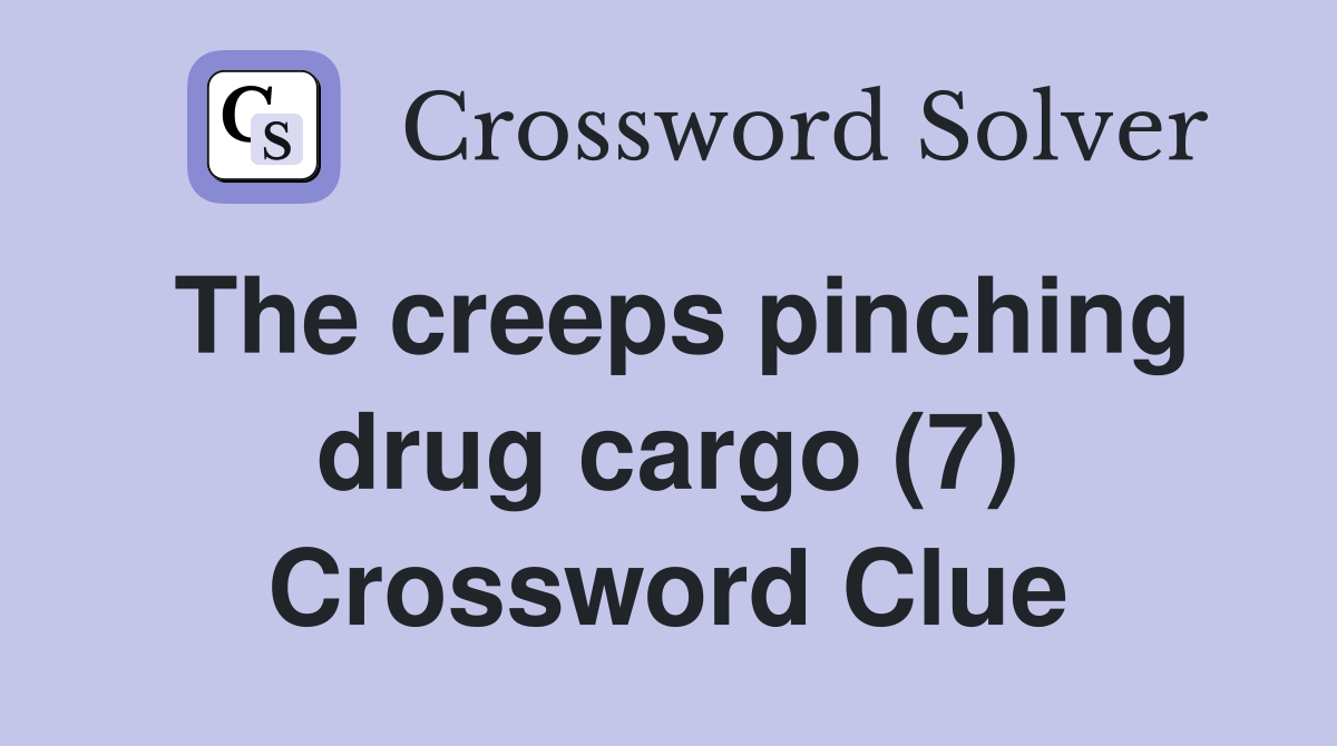 The creeps pinching drug cargo (7) Crossword Clue