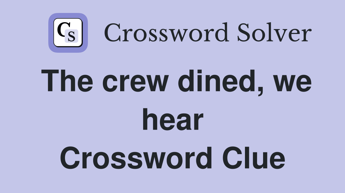 The crew dined, we hear Crossword Clue