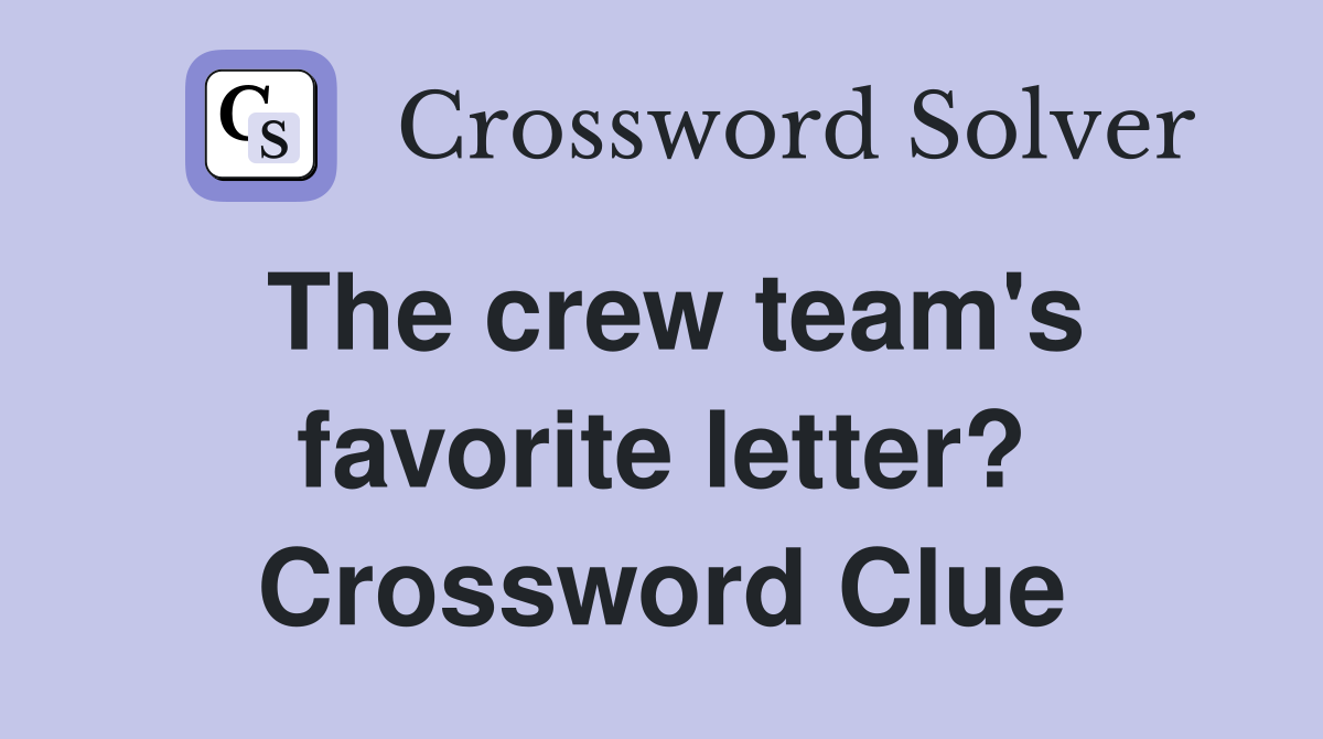 The crew team's favorite letter? Crossword Clue