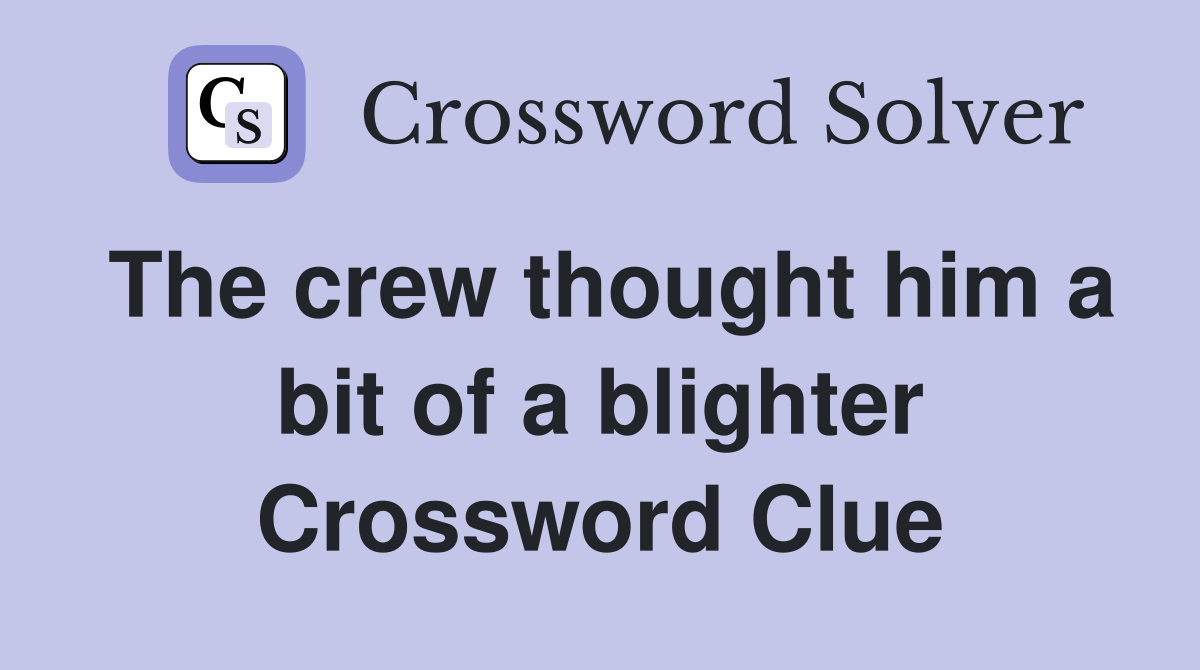 The crew thought him a bit of a blighter Crossword Clue