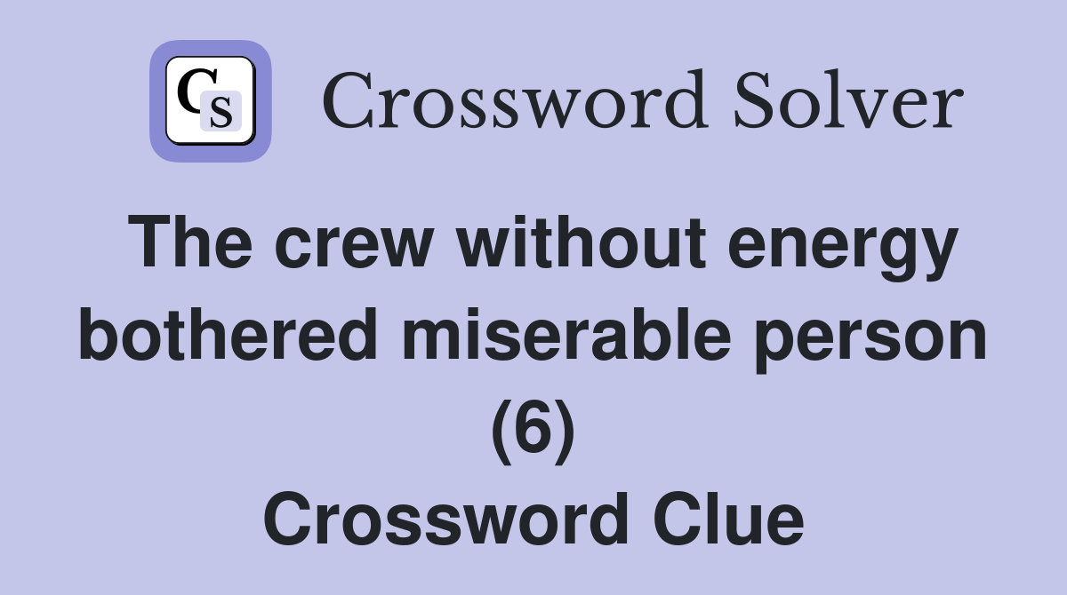 The crew without energy bothered miserable person (6) Crossword Clue