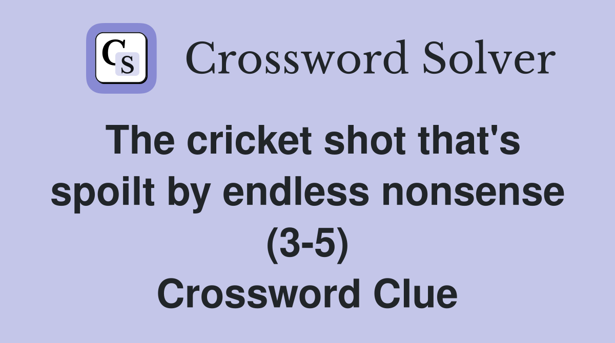 The cricket shot that's spoilt by endless nonsense (3-5) Crossword Clue