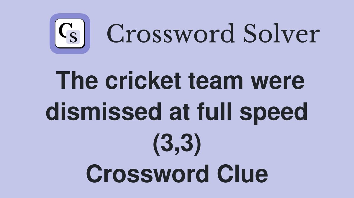 The cricket team were dismissed at full speed (3,3) Crossword Clue