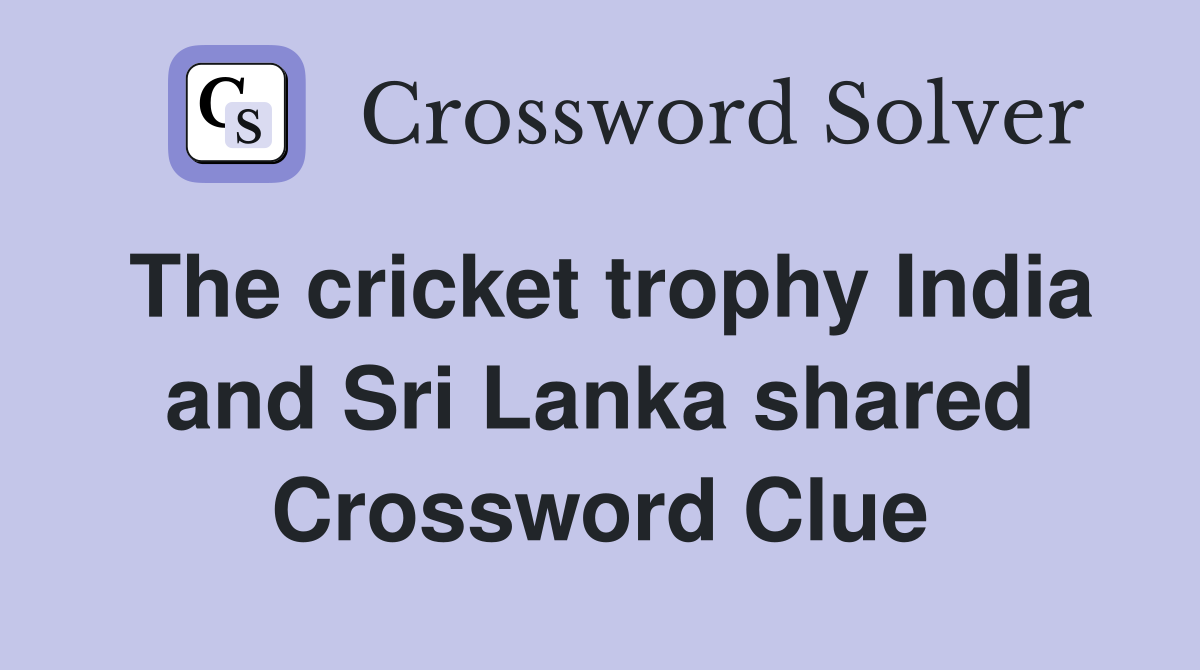 The cricket trophy India and Sri Lanka shared Crossword Clue