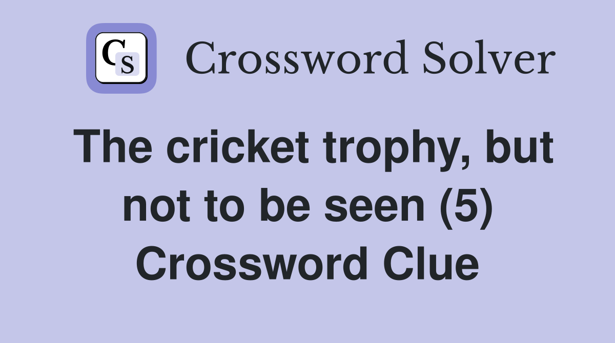 The cricket trophy, but not to be seen (5) Crossword Clue