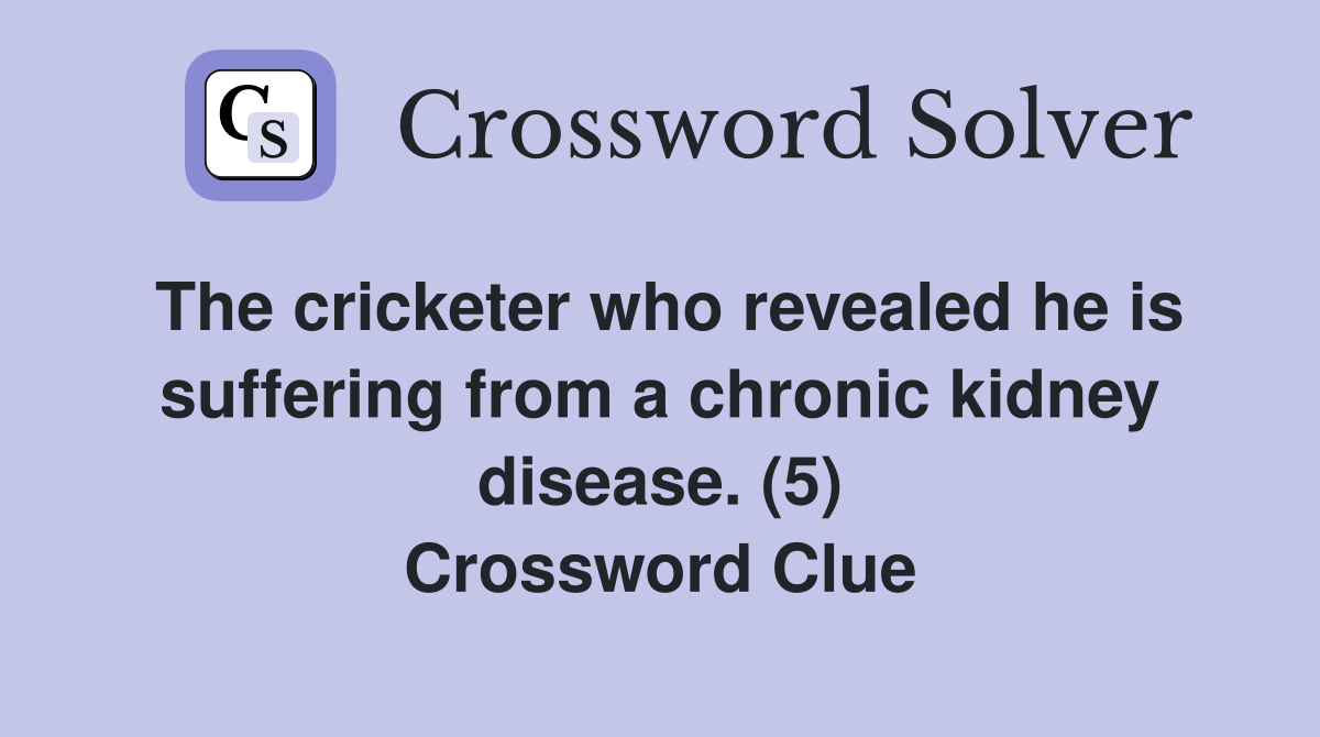 The cricketer who revealed he is suffering from a chronic kidney disease. (5) Crossword Clue