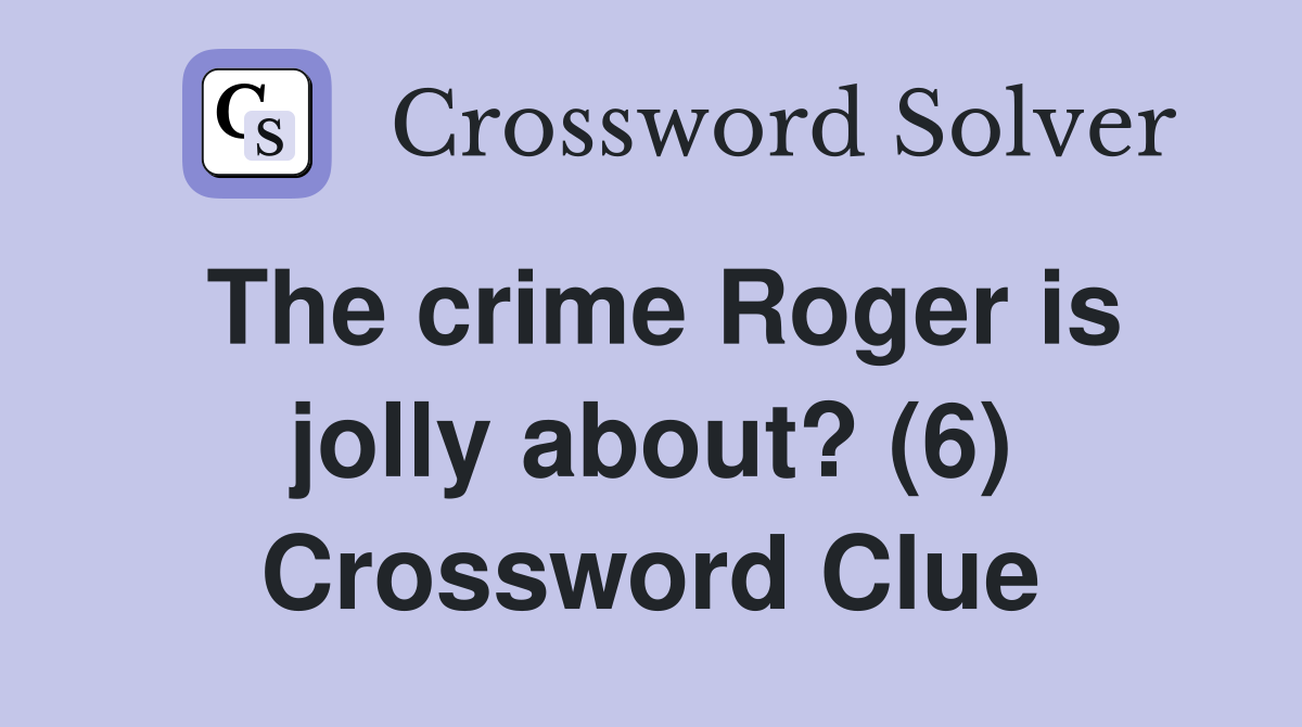 The crime Roger is jolly about? (6) Crossword Clue
