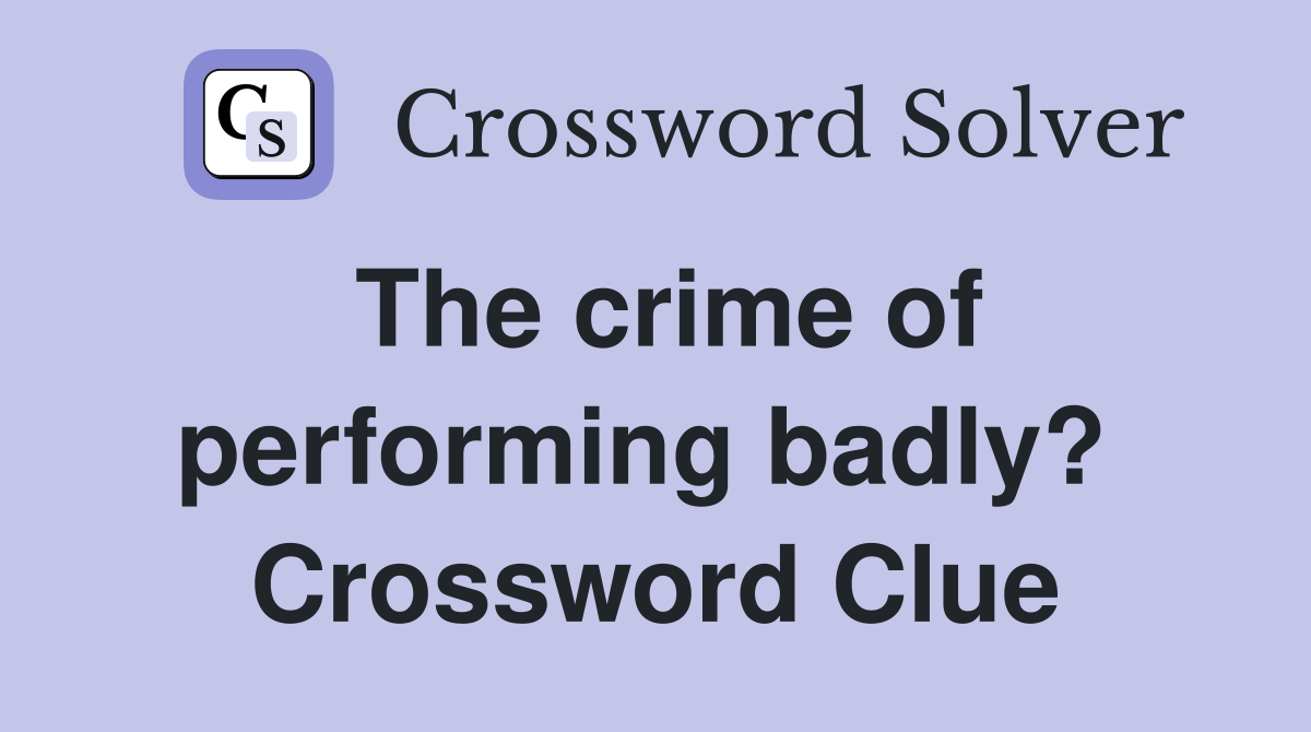 The crime of performing badly?  Crossword Clue