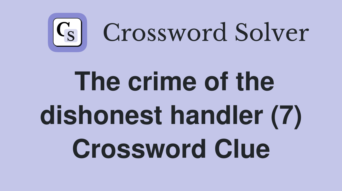The crime of the dishonest handler (7) Crossword Clue
