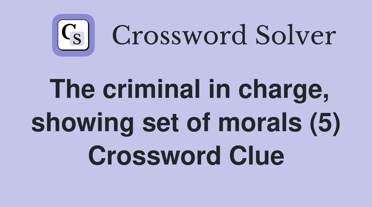 The criminal in charge, showing set of morals (5) Crossword Clue