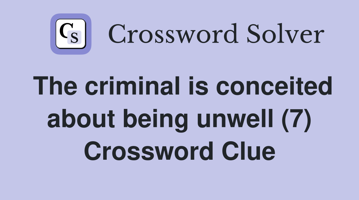 The criminal is conceited about being unwell (7) Crossword Clue