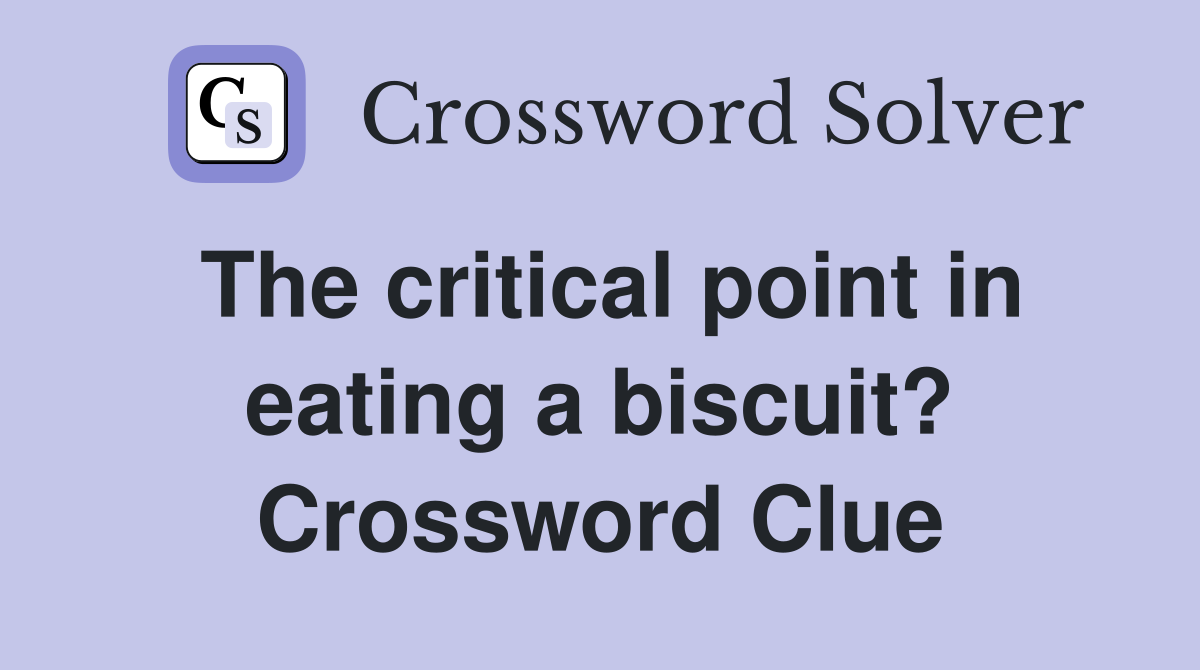 The critical point in eating a biscuit? Crossword Clue