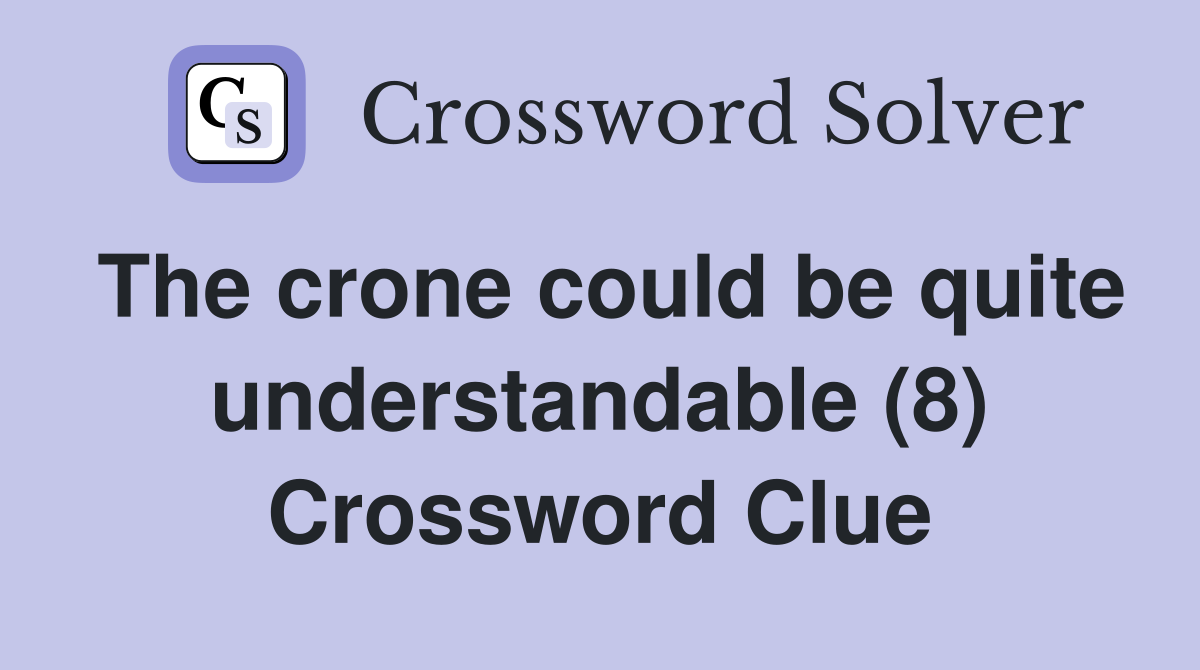 The crone could be quite understandable (8) Crossword Clue
