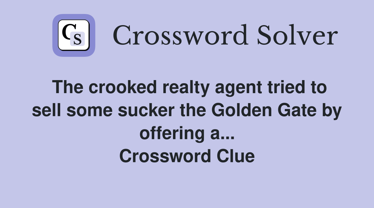 The crooked realty agent tried to sell some sucker the Golden Gate by offering a... Crossword Clue