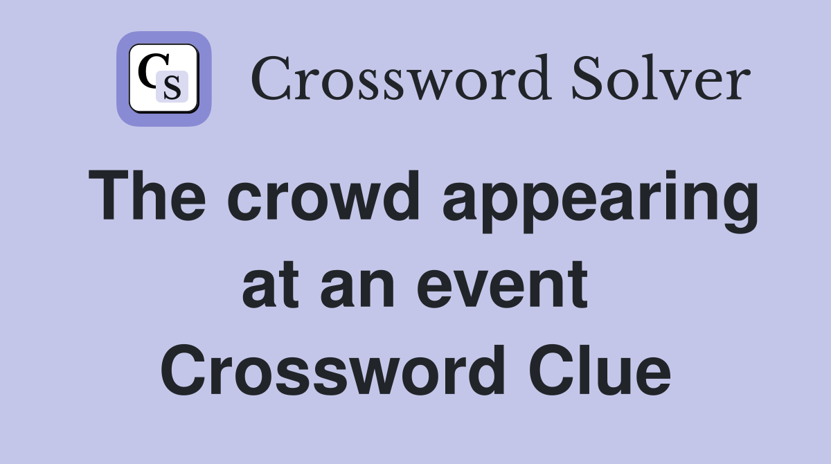 The crowd appearing at an event Crossword Clue