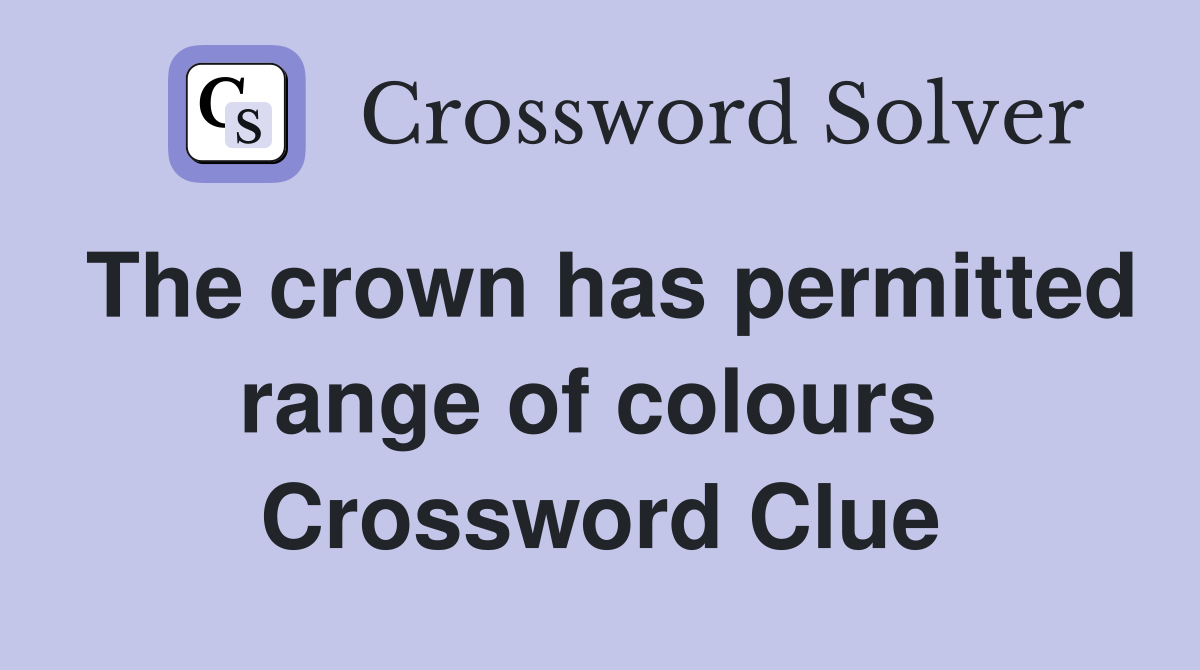 The crown has permitted range of colours  Crossword Clue