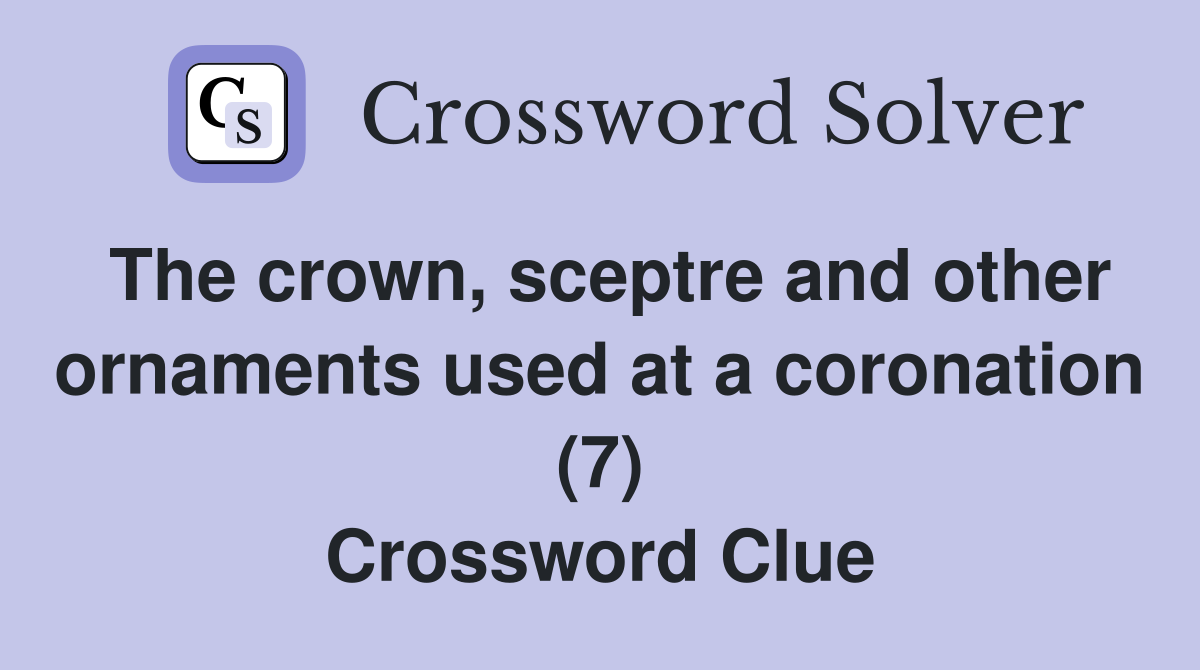 The crown, sceptre and other ornaments used at a coronation (7) Crossword Clue