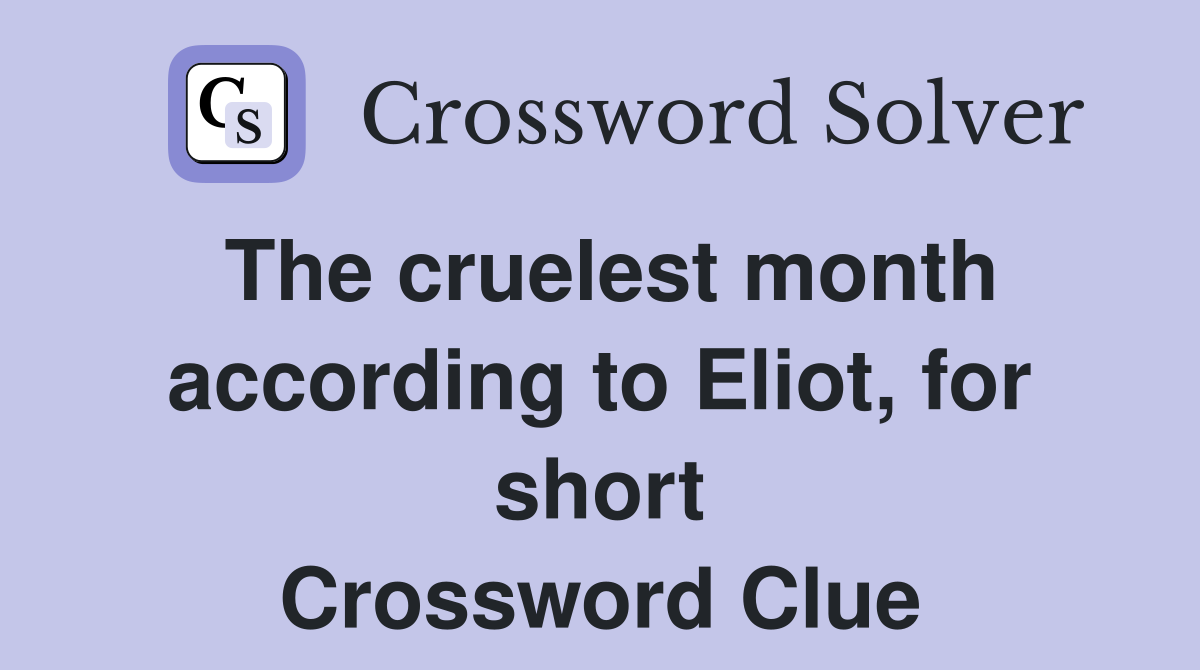 The cruelest month according to Eliot, for short Crossword Clue