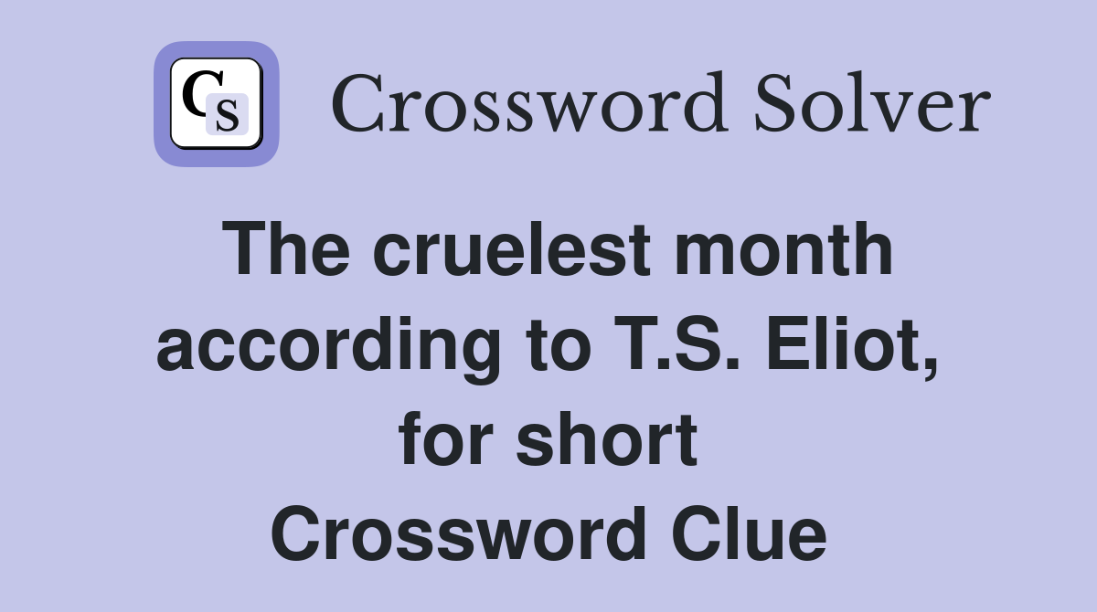 The cruelest month according to T.S. Eliot, for short Crossword Clue