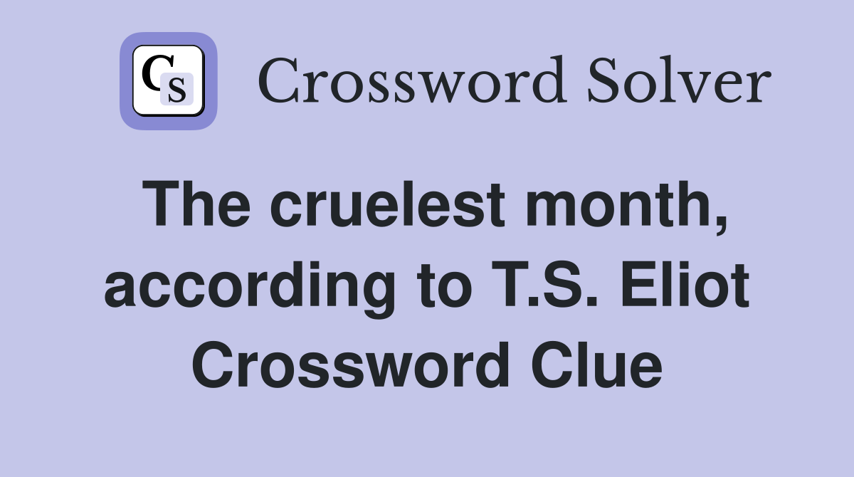 The cruelest month, according to T.S. Eliot Crossword Clue