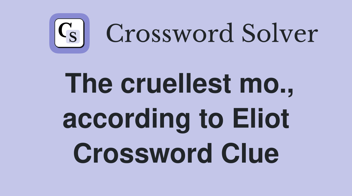 The cruellest mo., according to Eliot Crossword Clue