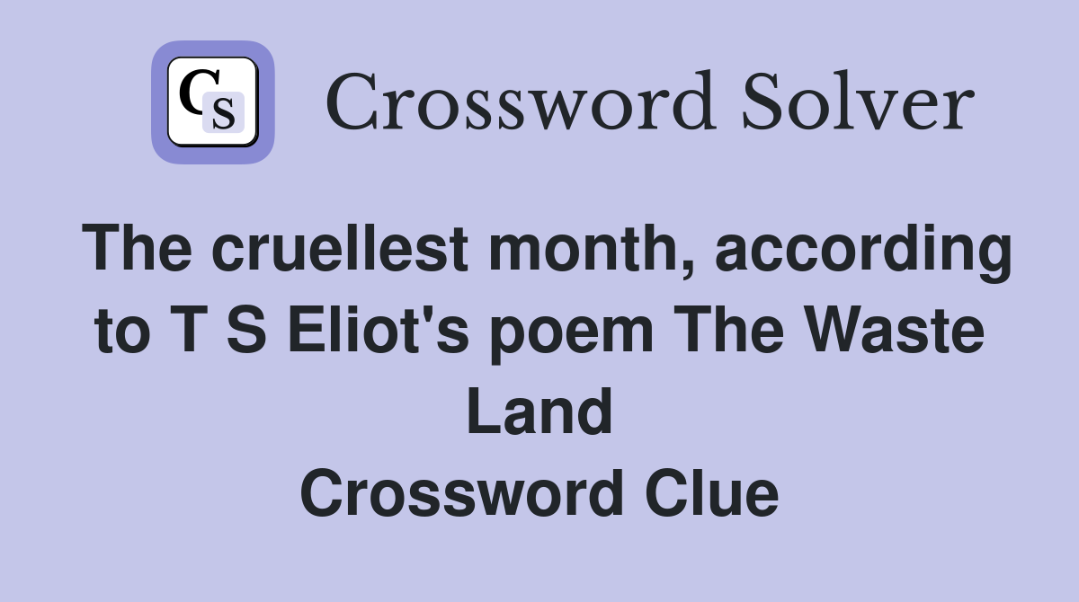 The cruellest month, according to T S Eliot's poem The Waste Land Crossword Clue