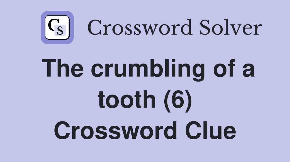 The crumbling of a tooth (6) Crossword Clue