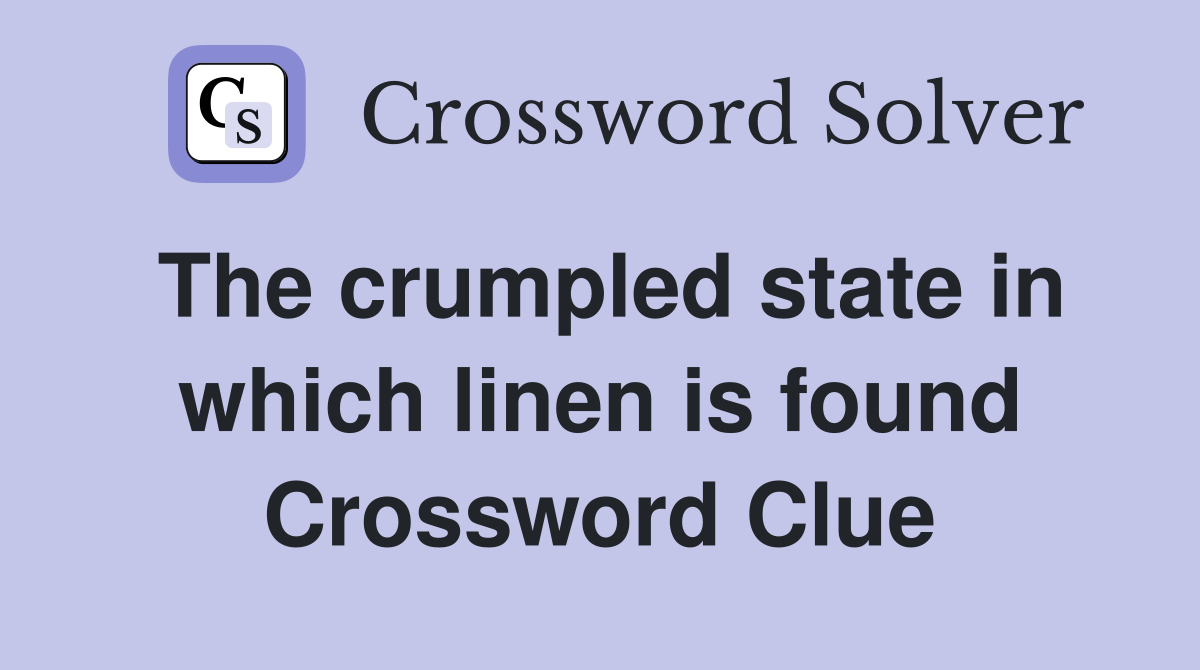 The crumpled state in which linen is found Crossword Clue