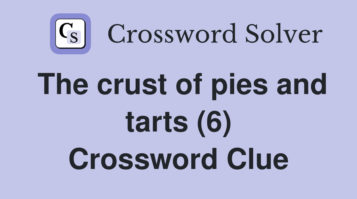 The crust of pies and tarts (6) Crossword Clue
