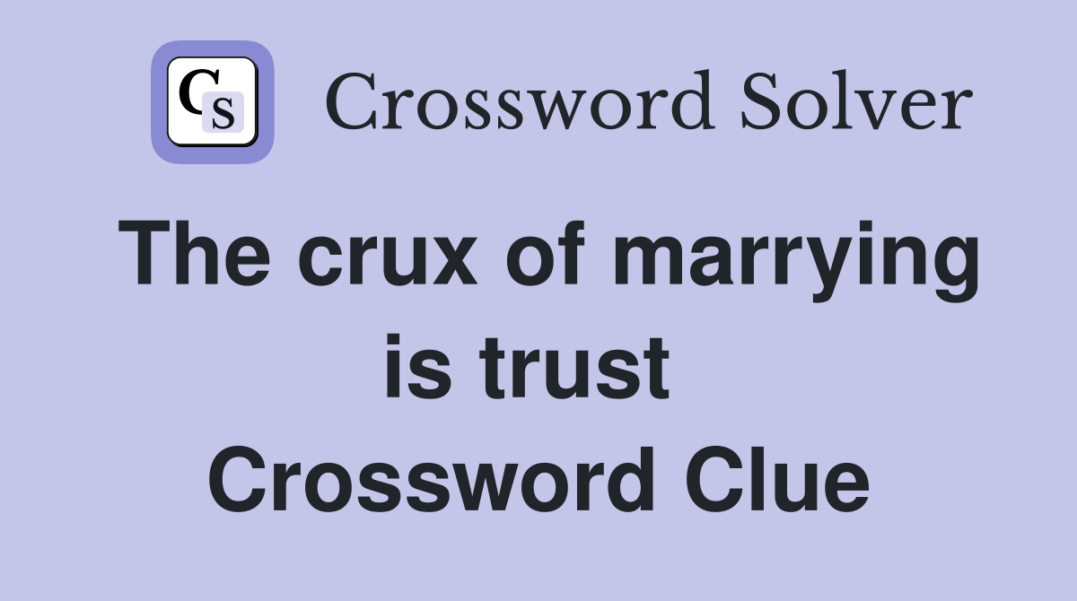 The crux of marrying is trust  Crossword Clue