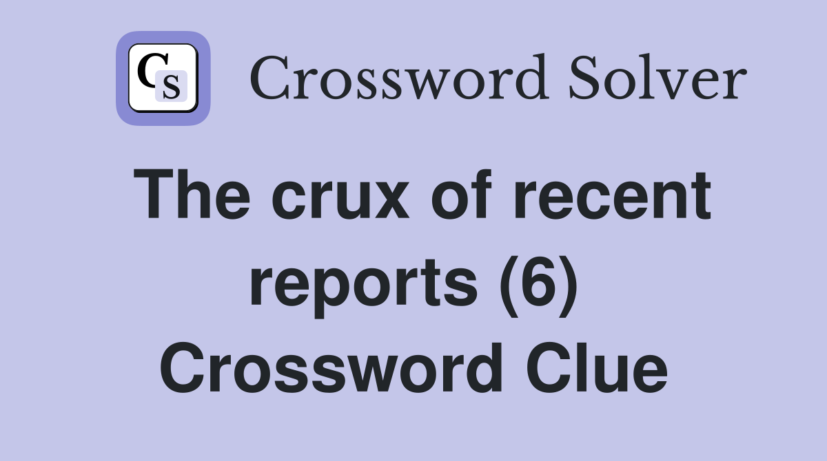 The crux of recent reports (6) Crossword Clue