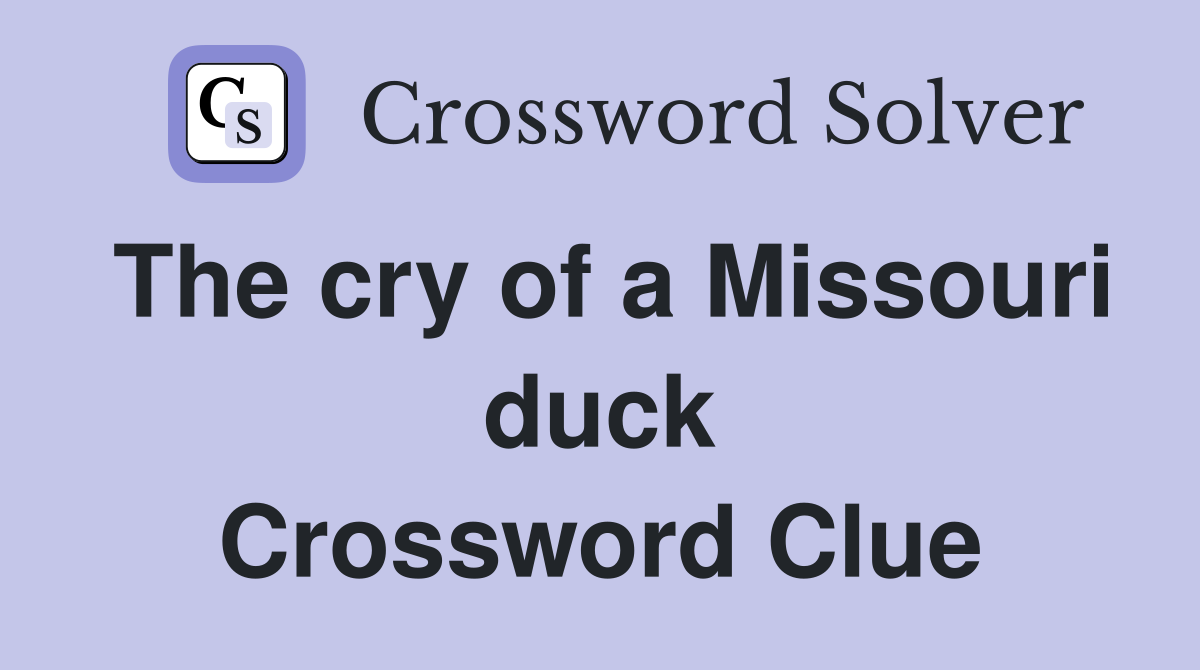 The cry of a Missouri duck Crossword Clue