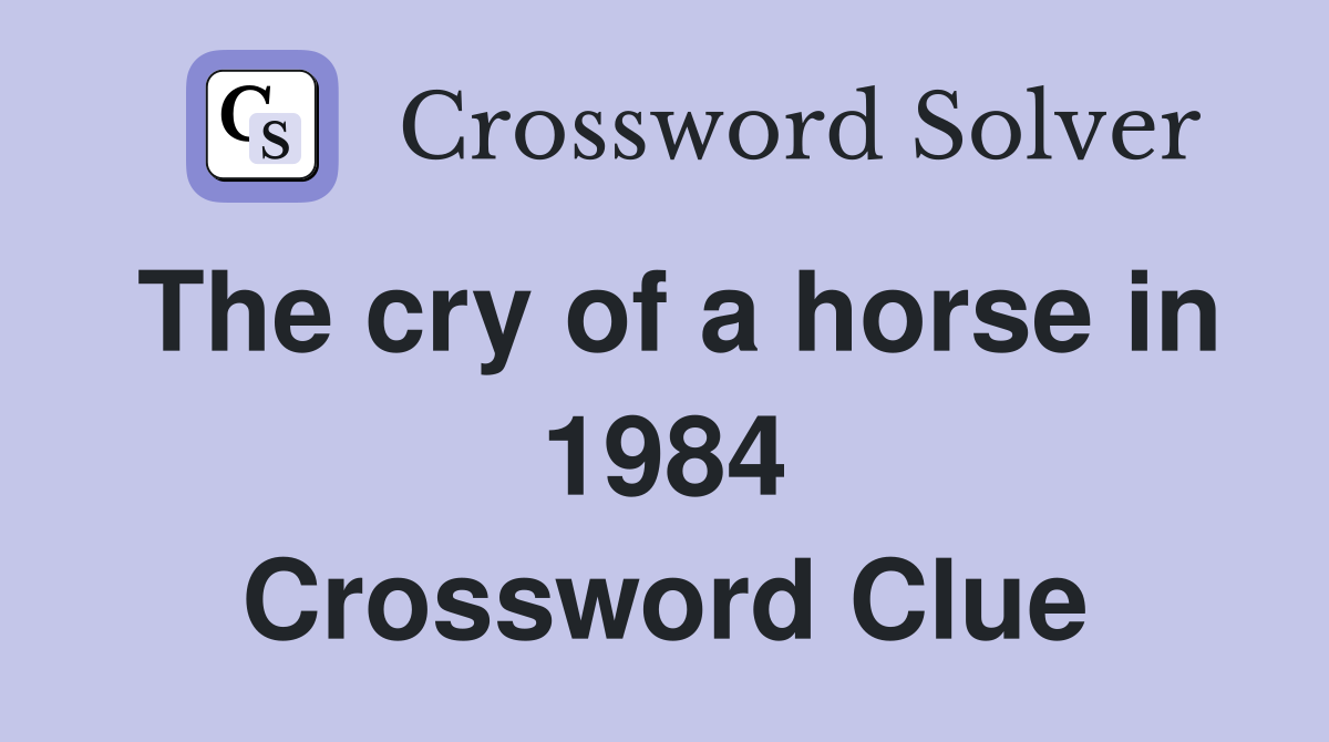 The cry of a horse in 1984 Crossword Clue