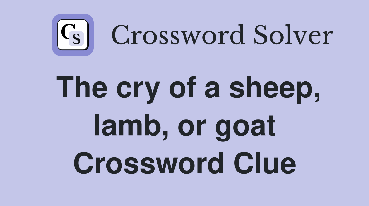 The cry of a sheep, lamb, or goat Crossword Clue