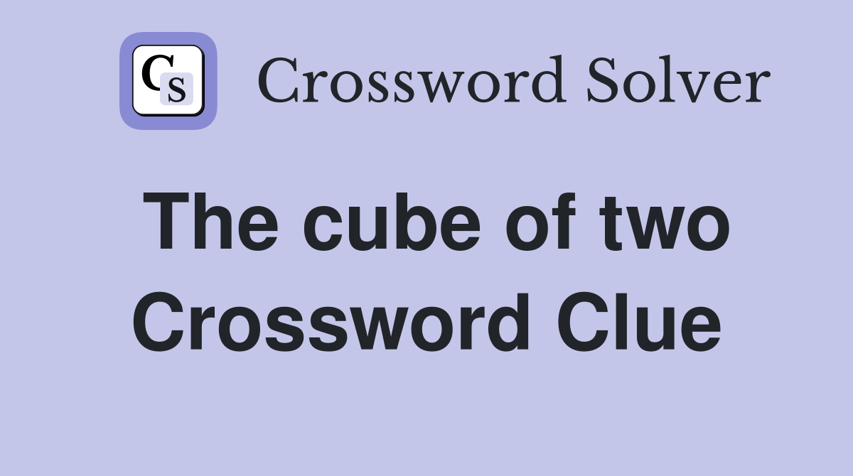 The cube of two Crossword Clue